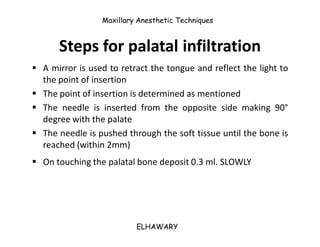 Maxillary Anesthetic Techniques


      Steps for palatal infiltration
 A mirror is used to retract the tongue and reflec...