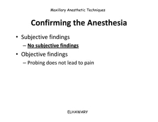 Maxillary Anesthetic Techniques


     Confirming the Anesthesia
• Subjective findings
  – No subjective findings
• Object...