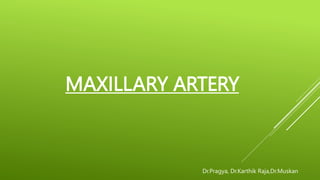 MAXILLARY ARTERY
Dr.Pragya, Dr.Karthik Raja,Dr.Muskan
 