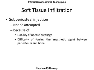 Maxillay Infiltration Anesthetic Techniques
Hesham El-Hawary
Soft Tissue Infiltration
• Subperiosteal injection
– Not be a...