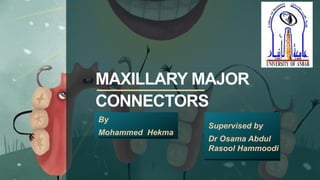 MAXILLARY MAJOR
CONNECTORS
By
Mohammed Hekma
Supervised by
Dr Osama Abdul
Rasool Hammoodi
 