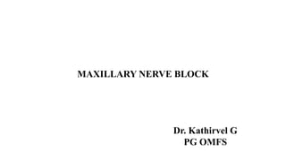 MAXILLARY NERVE BLOCK
Dr. Kathirvel G
PG OMFS
 