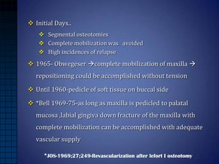  Initial Days..
 Segmental osteotomies
 Complete mobilization was avoided
 High incidences of relapse

 1965- Obweges...
