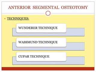 ANTERIOR SEGMENTAL OSTEOTOMY
 TECHNIQUES:
WUNDERER TECHNIQUE
WASSMUND TECHNIQUE
CUPAR TECHNIQUE
 