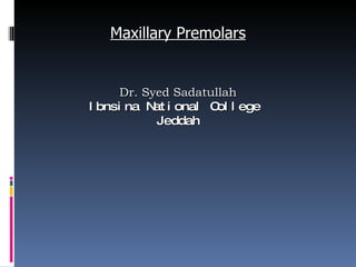 Maxillary Premolars Dr. Syed Sadatullah Ibnsina National College  Jeddah 