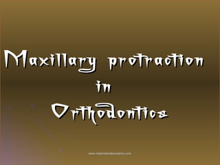 Maxillary protractionMaxillary protraction
inin
OrthodonticsOrthodontics
www.indiandentalacademy.comwww.indiandentalacademy.com
 
