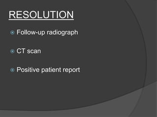 RESOLUTION
 Follow-up radiograph
 CT scan
 Positive patient report
 