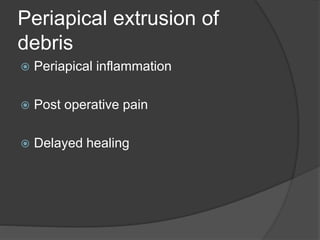 Periapical extrusion of
debris
 Periapical inflammation
 Post operative pain
 Delayed healing
 