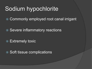 Sodium hypochlorite
 Commonly employed root canal irrigant
 Severe inflammatory reactions
 Extremely toxic
 Soft tissue complications
 