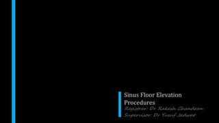 Sinus Floor Elevation
Procedures
Registrar: Dr Rakesh Chandran
Supervisor: Dr Yusuf Jadwat
 