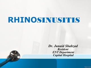 Dr. Junaid Shahzad
Resident
ENT Department
Capital Hospital
RHINOSINUSITIS
 