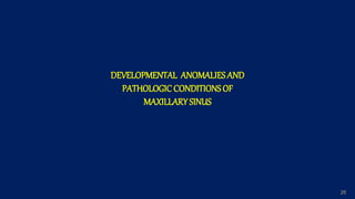 26
DEVELOPMENTAL ANOMALIES AND
PATHOLOGICCONDITIONS OF
MAXILLARYSINUS
 