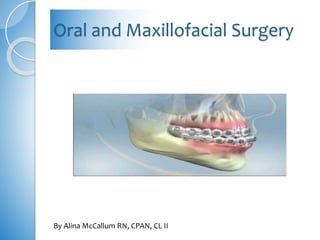 Oral and Maxillofacial Surgery
By Alina McCallum RN, CPAN, CL II
 