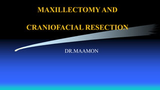 MAXILLECTOMYAND
CRANIOFACIAL RESECTION
DR.MAAMON
 