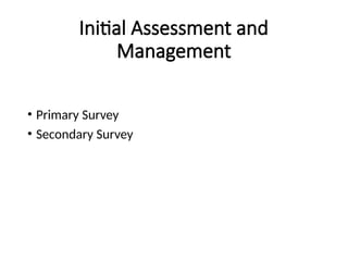 Initial Assessment and
Management
• Primary Survey
• Secondary Survey
 