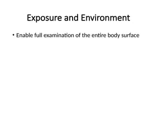 Exposure and Environment
• Enable full examination of the entire body surface
 