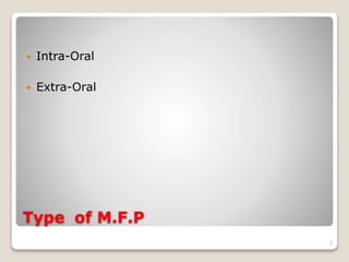  Intra-Oral 
 Extra-Oral 
Type of M.F.P 
5 
 
