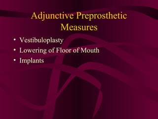 Adjunctive Preprosthetic
           Measures
• Vestibuloplasty
• Lowering of Floor of Mouth
• Implants
 