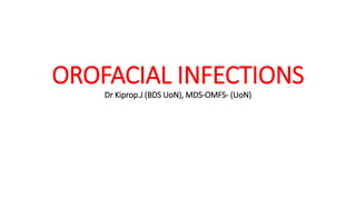 OROFACIAL INFECTIONS
Dr Kiprop.J (BDS UoN), MDS-OMFS- (UoN)
 
