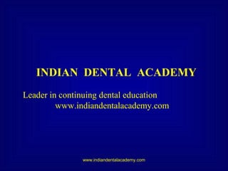 INDIAN DENTAL ACADEMY
Leader in continuing dental education
www.indiandentalacademy.com

www.indiandentalacademy.com

 
