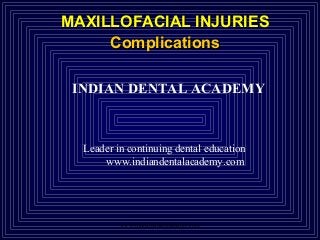 www.indiandentalacademy.com
INDIAN DENTAL ACADEMY
Leader in continuing dental education
www.indiandentalacademy.com
MAXILLOFACIAL INJURIESMAXILLOFACIAL INJURIES
ComplicationsComplications
 