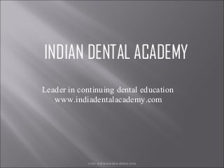 INDIAN DENTAL ACADEMY
Leader in continuing dental education
www.indiadentalacademy.com

www.indiandentalacademy.com

 