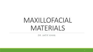 MAXILLOFACIAL
MATERIALS
DR. AATIF KHAN
1
 