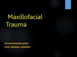 Maxillofacial
Trauma
DR MUHAMMAD AFZAL
FCPS GENERAL SURGERY
 