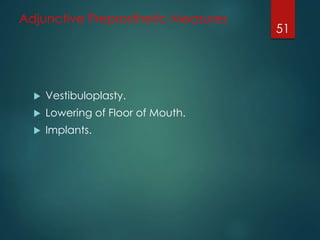 Adjunctive Preprosthetic Measures 
 Vestibuloplasty. 
 Lowering of Floor of Mouth. 
 Implants. 
51 
 