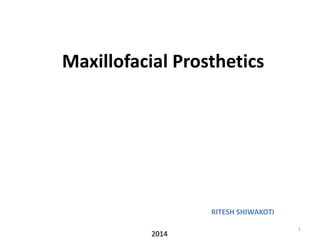 Maxillofacial Prosthetics 
عميد كلية طب الاسنان : 
د.محمد الدبيس 
1 
2014 
RITESH SHIWAKOTI 
 