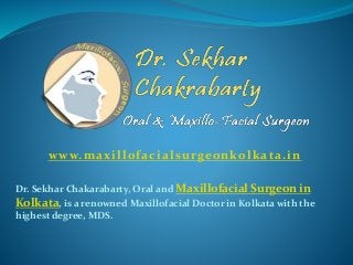 Dr. Sekhar Chakarabarty, Oral and Maxillofacial Surgeon in
Kolkata, is a renowned Maxillofacial Doctor in Kolkata with the
highest degree, MDS.
www.maxillofacialsurgeonkolkata.in
 