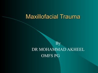 Maxillofacial Trauma



            By
  DR MOHAMMAD AKHEEL
      OMFS PG
 