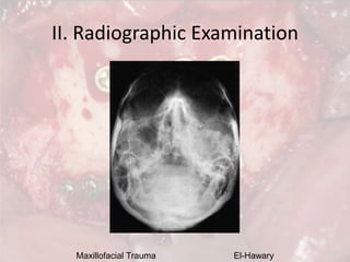 Maxillofacial Trauma El-Hawary
II. Radiographic Examination
 