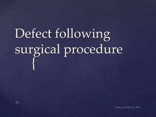 Defect following 
surgical procedure 
{ 
 