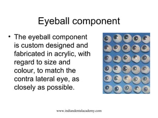 Eyeball component
• The eyeball component
is custom designed and
fabricated in acrylic, with
regard to size and
colour, to...