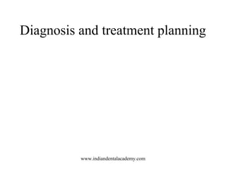 Diagnosis and treatment planning
www.indiandentalacademy.com
 