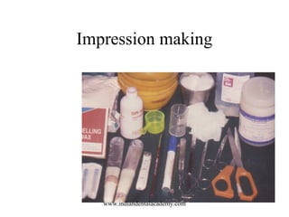 Impression making
www.indiandentalacademy.com
 
