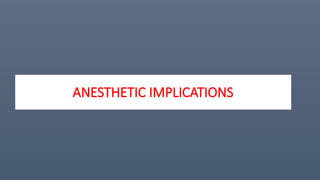 ANESTHETIC IMPLICATIONS
 