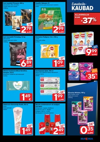 19
Piltidel on illustreeriv tähendus. Soodustus kehtib tavahinnaga toodetele (v.a püsivalt odav tooted) ega kehti koos teiste pakkumistega.
279
-37%
4.49€
149
-32%
2.19€
689
-31%
9.99€
249
-32%
3.69€
299
-30%
4.29€
199
-28%
2.79€
109
-31%
1.59€
35
%
-
Kuiv koerasööt Primadog, 1,5 kg
lõhe-kartuli
Сухой корм для собак
4.59/kg
Kätekreem Barhatnõje Rutški, 80 ml
toitev
Крем для рук
18.63/l
Kassiliiv Natusan, 5 l
Наполнитель для кошачьего туалета
0.60/l
Meeste pulkdeodorant või dušigeel
Old Spice
Whitewater; Captain; Wolfthorn
deodorant, 50 ml - 49.80/l
dušigeel, 400 ml - 6.23/l
Дезодорант-стик для мужчин
Kuiv kassitoit Primacat, 400 g
klassikaline; lõhe; linnuliha
Сухой корм для кошек
6.98/kg
Niisked beebisalvrätikud Sensitive,
Pampers, 52 tk
Влажные салфетки для малышей
0.03/tk
Koeraeine Pedigree, 4 tk x 100 g
Junior
Корм для собак
0.27/tk
Hambapasta Splat, 100 ml
White Plus; Medical Herbs; Biocalcium
Зубная паста
19.90/l
999
-33%
14.99€
Püksmähkmed Huggies
S4, 52 tk - 0.19/tk; S5, 48 tk - 0.21/tk
Подгузники-штанишки
Hügieenisidemed ja pesukaitsmed Libresse
Гигиенические и ежедневные прокладки
Libresse
KAUBAD
Esmatarbe-
149
€
Kiisueine Whiskas, 100 g
lõhe; küüliku; kana
Корм для кошек
3.50/kg
035
-28%
0.49€
-37%
ALLAHINDLUS
ALLAHINDLUS
KUNI
KUNI
 