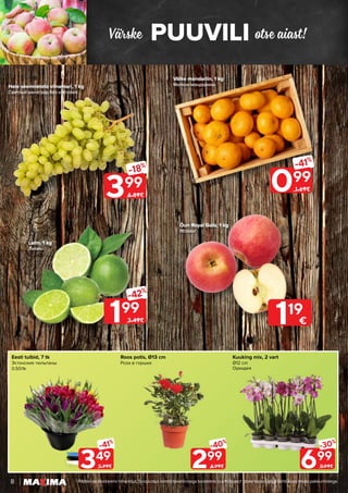 PUUVILI
Värske otse aiast!
8 Piltidel on illustreeriv tähendus. Soodustus kehtib tavahinnaga toodetele (v.a püsivalt odav tooted) ega kehti koos teiste pakkumistega.
699
-30%
9.99€
Kuuking mix, 2 vart
Ø12 cm
Орхидея
399
-18%
4.89€
Hele seemneteta viinamari, 1 kg
Светлый виноград без косточек
Väike mandariin, 1 kg
Мелкие мандарины
099
-41%
1.69€
199
-42%
3.49€ 119
€
Õun Royal Gala, 1 kg
Яблоки
Laim, 1 kg
Лаймы
299
-40%
4.99€
Eesti tulbid, 7 tk
Эстонские тюльпаны
0.50/tk
Roos potis, Ø13 cm
Pоза в горшке
349
-41%
5.99€
 