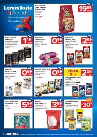 Lemmikute
päevad
10.10-23.10.2023
2 Piltidel on illustreeriv tähendus. Soodustus kehtib tavahinnaga toodetele (v.a Helisevad hinnad tooted) ega kehti koos teiste pakkumistega.
OSTA
2 TK 200
€
099
-28%
1.39€
149
-30%
2.15€
Koeravorst
Dr.Stern, 400 g
vasikalihaga;
kana-loomaliha
Колбаса для собак
2.48/kg
Kuiv koerasööt
Super Premium,
Dr.Stern, 10 kg
Сухой корм
для собак
2.00/kg
Tooted närilistele ja
kaladele
Товары для грызунов
и аквариумных рыбок
399
33%
5.99€
Kassiliiv
Kitty Clean, 3,8 l
räniteemantid
Наполнитель для
кошачьего туалета
1.05/kg
30%
-
1999
-39%
32.99€
Koera konservid
Piper, 400 g
vutilihaga; lambalihaga;
küülikulihaga; ulukiliha
Консервированный
корм для собак
3.73/kg
Koeramaius
Dogman, 80 g
veiseliha; lambaliha;
jäneseliha
Лакомство для собак
37.38/kg
299
-25%
3.99€
Kuiv kassitoit Steril,
Purina One, 1,5 kg
veise
Сухой корм для кошек
3.99/kg
599
-40%
9.99€
Kassimaius Play Tubes,
Felix, 50 g
kanaga; kalaga; kalkuniga
Ühe toote tavahind 1.69
Лакомство для кошек
20.00/kg
Kiisueine
Perfect Fit, 85 g
kanalihaga; lõhega;
kanaga
Корм для кошек
6.94/kg
059
-48%
1.15€
Kiisueine Sheba, 85 g
erinevad maitsed
Корм для кошек
6.94/kg 059
-33%
0.89€
 