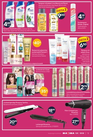 Kauba kogus on piiratud. 5
279
3.99
Juuksesirgendaja Rowenta Optiliss;
Выпрямитель для волос; SF3210
Föön Compact pro,
Rowenta;
Фен ; CV4750
Lokitangid Rowenta;
Щипцы для завивки волос; CF3222F0
ŠampoonvõipalsamLoveBeautyandPlanet;
Шампуньилибальзам;HopeRepair;400ml;11.25/l
ÜHETOOTETAVAHIND8.49
27.99
1899
39.99
2799
Kuivšampoon
Batiste, Original;
Сухойшампунь;
300ml;13.97/l
Šampoonid,palsamidja
juuksemaskidPantene*;
Шампуни,бальзамыи
маскидляволосPantene
ŠampoonHead&Shoulders; Шампунь;TeaTree;
ClassicClean;AppleFresh;NourishingCare;400ml;12.23/l
900
OSTA2
419
5.89
-40%
*Soodushindonmärgitudhinnasildil
Šampoonvõi
palsamDove;
Шампуньили
бальзам;Oxygen
Moisture;Regenerate;
250ml;13.00/l
ÜHETOOTE
TAVAHIND5.39
650
OSTA2
JuuksevärvidL’Oreal;
КраскадляволосL’Oreal
-35%
JuukselakidjajuuksevahudWellaflex;
Лакиипенкидляволос;erinevad;
250ml-11.16/l;200ml-19.95/l
27.99
2099
489
6.99
 