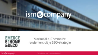1
Maximaal e-Commerce
rendement uit je SEO-strategie
 