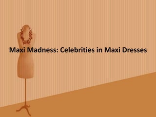 Maxi Madness: Celebrities in Maxi Dresses
 