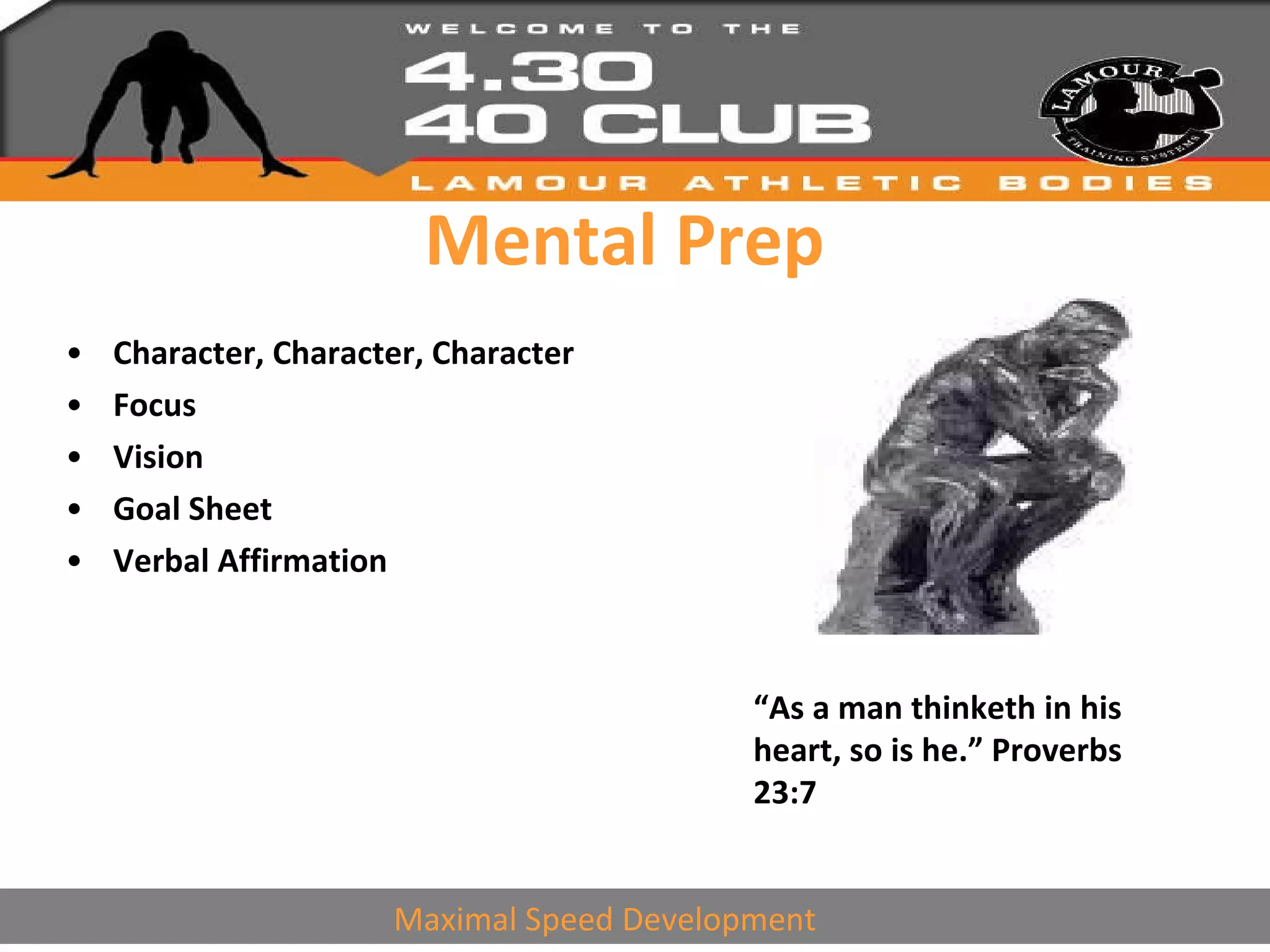 Mental Prep Character, Character, Character Focus Vision Goal Sheet Verbal Affirmation “ As a man thinketh in his heart, so is he.” Proverbs 23:7 Maximal Speed Development 
