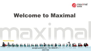 Welcome to Maximal
jack@maxforklift.com Tel: 0086-571-
28001566
 