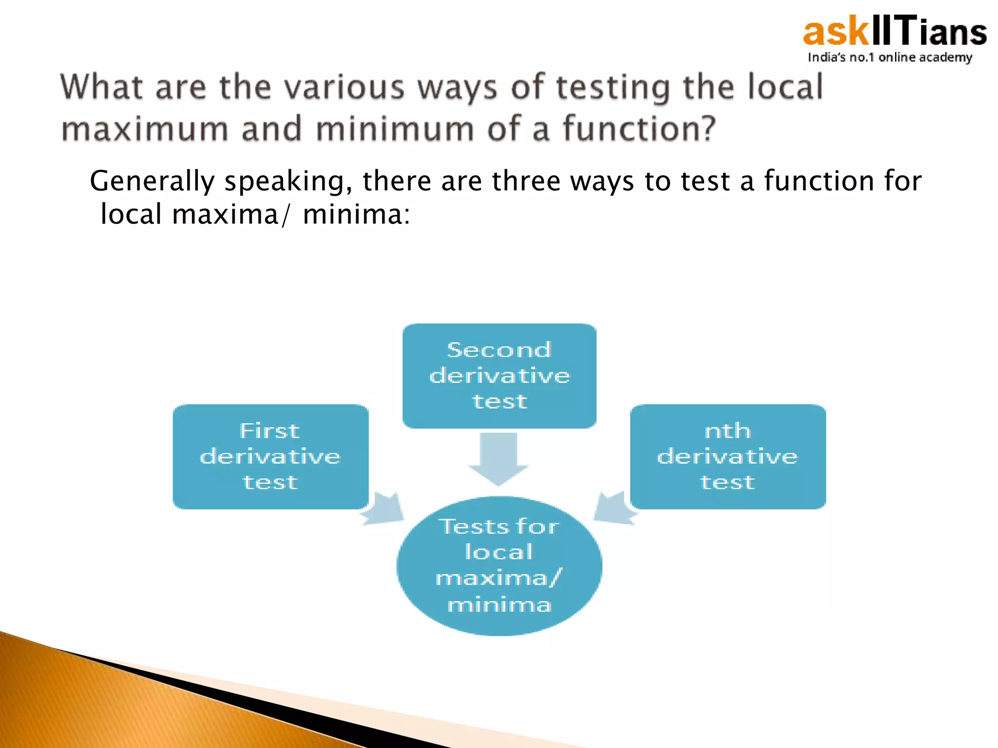 Generally speaking, there are three ways to test a function for
local maxima/ minima:
 