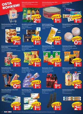 2 Piltidel on illustreeriv tähendus. Soodustuskehtibtavahinnagatoodeteleegakehtikoosteistepakkumistega.
OSTA5
OSTA2 OSTA2 OSTA2
OSTA2 OSTA2 OSTA2
OSTA2 OSTA2
OSTA2 OSTA2
OSTA2 OSTA2
OSTA3
OSTA3
OSTA3
OSTA3
Kaneelisaiake Eesti Pagar, 800 g
Ühe toote tavahind 4.09
Замороженные булочки с
корицей
4.38/kg
Konserveeritud purustatud tomatid
Favorit, 400 g
Ühe toote tavahind 0.72
klassikaline; basiilikuga; küüslauguga
Консервированные измельчённые помидоры
1.25/kg
Šokolaadibatoonike
Ühe toote tavahind 0.59
Snickers, Twix, 75 g - 4.00/kg;
Mars, 51 g - 5.88/kg
Шоколадный батончик
Paberrätikud Blossom, Grite, 120 tk
Ühe toote tavahind 1.25
Бумажные полотенца
Kabanossid Liivimaa Maitse, 100 g
Ühe toote tavahind 1.69
tšilliga; juustuga; kanalihaga; vinnutatud
Кабанос
10.00/kg
Koorejäätis vahvlis Bimar, 80 g
Ühe toote tavahind 0.59
vanilli; šokolaadi
Сливочное мороженое
5.00/kg
Kiirnuudlid Anacom, 60 g
Ühe toote tavahind 0.28
erinevad maitsed
Вермишель быстрого приготовления
3.33/kg
Šokolaad Milka
Ühe toote tavahind 1.35
erinevad, alates 90 g - 8.89/kg;
kuni 100 g - 8.00/kg
Шоколад
Seep Himalaya, 75 g
Ühe toote tavahind 0.79
neem; kurk; mandliõliga; mee
Мыло
6.67/kg
Kilud tomatikastmes Roja, 240 g
Ühe toote tavahind 0.89
Килька в томатном соусе
2.71/kg
Sotšnik kohupiimaga,
Eesti Leivatööstus, 140 g
Ühe toote tavahind 1.25
Сочник с творогом
6.43/kg
Makaronid Presto, 400 g
Ühe toote tavahind 0.45
fusilli; cornetti rigati; chiffari lisci
Макароны
0.83/kg
Karastusjook, 1,5 l x 2 tk
Ühe toote tavahind 2.69
Coca-Cola; Coca-Cola Zero
Прохладительный напиток
0.56/l + pant 0.20
Meestesokid Seven Lemon
Ühe toote tavahind 0.99
39 - 46 s
Носки мужские
Kohuke Magija, 45 g
Ühe toote tavahind 0.38
erinevad maitsed
Сырок
5.56/kg
Moosipall Berliner, Mantinga, 60 g
Ühe toote tavahind 0.59
Пончик с вареньем
5.00/kg
Maisikrõpsud Cheetos, 165 g
Ühe toote tavahind 1.39
ketšupi; juustu; Cruncho, magus tšilli
Кукурузные чипсы
5.45/kg
Mahesmuuti 6k, Salvest, 110 g
Ühe toote tavahind 1.39
maasika; puuvilja
Смузи
9.77/kg
Alumiiniumfoolium Novax
Ühe toote tavahind 1.99
10 m
Алюминиевая фольга
200
€
120
€
160
€
100
€
700
€
100
€ 100
€ 100
€
060
€
160
€
130
€
180
€
169
€
100
€
100
€
090
€
180
€
215
€
240
€
OSTA4
 