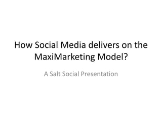 How Social Media delivers on the MaxiMarketing Model? A Salt Social Presentation 