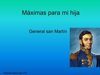 Máximas para mi hija
General san Martín
Patricio Mazzulla 3ºA
 
